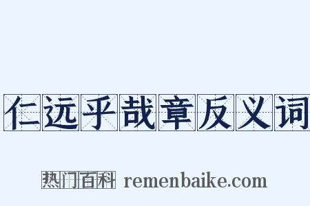 仁远乎哉章反义词是什么意思的图片